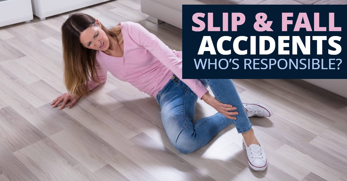 Slip & Fall Accidents: Who’s Responsible?